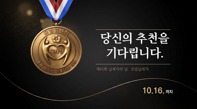 당신의 추천을 기다립니다.
제61회 납세자의 날 모범납세자
▶ 10. 16. 까지 